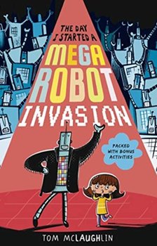 The Day I Started a Mega Robot Invasion - McLaughlin Tom