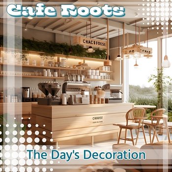 The Day's Decoration - Cafe Roots