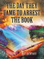 The Day They Came to Arrest the Book - Hentoff Nat