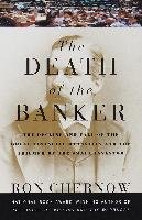 The Death of the Banker: The Decline and Fall of the Great Financial Dynasties and the Triumph of the Sma LL Investor - Chernow Ron