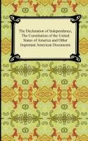 The Declaration of Independence, the Constitution of the United States of America with Amendments, and Other Important American Documents - Thomas Jefferson