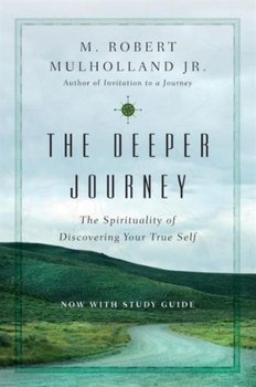 The Deeper Journey: The Spirituality of Discovering Your True Self - M. Robert Mulholland Jr.