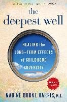 The Deepest Well: Healing the Long-Term Effects of Childhood Adversity - Burke Harris Nadine