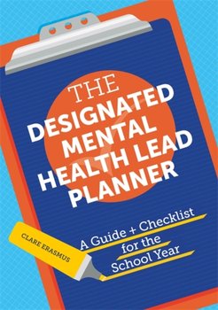 The Designated Mental Health Lead Planner: A Guide and Checklist for the School Year - Clare Erasmus