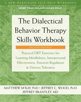 The Dialectical Behavior Therapy Skills Workbook: Practical DBT Exercises for Learning Mindfulness,  - McKay Matthew, Wood Jeffrey C.