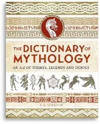 The Dictionary Of Mythology: An A-z Of Themes, Legends And Heroes - J.a 