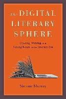 The Digital Literary Sphere: Reading, Writing, and Selling Books in the Internet Era - Murray Simone