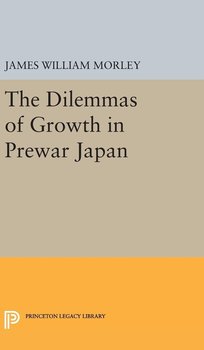 The Dilemmas of Growth in Prewar Japan - Morley James William