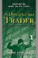 The Disciplined Trader: Developing Winning Attitudes - Douglas Mark