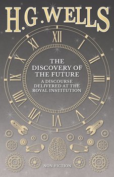 The Discovery of the Future - A Discourse Delivered at the Royal Institution - Wells H. G.
