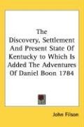 The Discovery, Settlement And Present State Of Kentucky to Which Is Added The Adventures Of Daniel Boon 1784 - Filson John