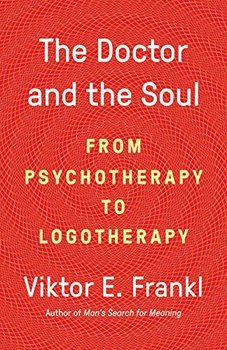 The Doctor and the Soul: From Psychotherapy to Logotherapy - Dr. Viktor E Frankl