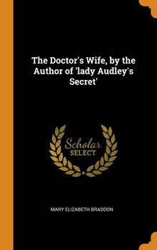 The Doctor's Wife, by the Author of 'lady Audley's Secret' - Braddon Mary Elizabeth