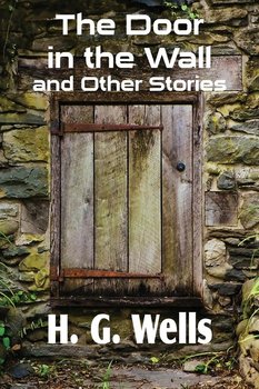 The Door in the Wall and Other Stories - Wells H. G.