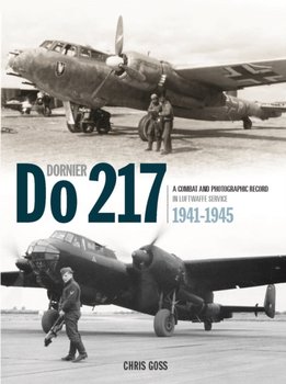 The Dornier Do 217: A Combat and Photographic Record in Luftwaffe Service 1941-1945 - Goss Chris
