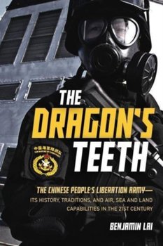 The Dragon's Teeth: The Chinese People's Liberation Army - its History, Traditions, and Air, Sea and Land Capabilities in the 21st Century - Benjamin Lai