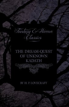 The Dream-Quest of Unknown Kadath (Fantasy and Horror Classics) - Lovecraft H. P.