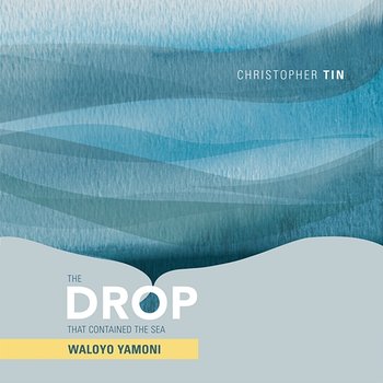 The Drop That Contained the Sea: Waloyo Yamoni - Christopher Tin, Royal Philharmonic Orchestra, Soweto Gospel Choir, Angel City Chorale, Victor Makhathini, Refiloe Msebenzi