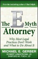 The E-Myth Attorney: Why Most Legal Practices Don't Work and What to Do about It - Gerber Michael E., Armstrong Robert, Fisch Sanford