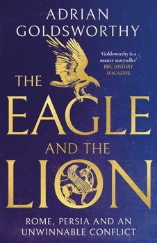 The Eagle and the Lion: Rome, Persia and an Unwinnable Conflict - Adrian Goldsworthy