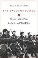 The Eagle Unbowed: Poland and the Poles in the Second World War - Kochanski Halik