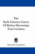 The Early Literary Career of Robert Browning: Four Lectures - Lounsbury Thomas R.