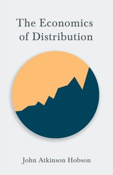 The Economics of Distribution - John Atkinson Hobson