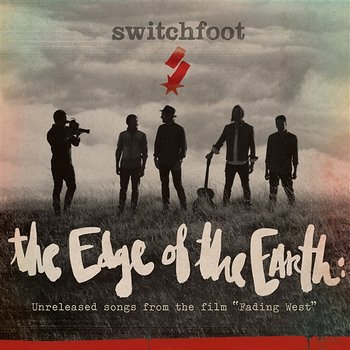 The Edge of the Earth: Unreleased songs from the film "Fading West" - Switchfoot