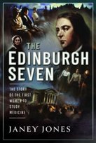The Edinburgh Seven: The Story of the First Women to Study Medicine Janey Jones