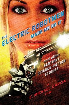 The Electric Robotmen Made Me Do It - Michael C. Garcia