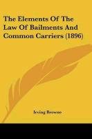 The Elements of the Law of Bailments and Common Carriers (1896) - Browne Irving, Browne Irving 1835-1899