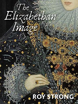 The Elizabethan Image: An Introduction to English Portraiture, 1558?1603 - Strong Roy