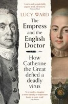 The Empress and the English Doctor: How Catherine the Great defied a deadly virus Lucy Ward