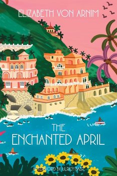 The Enchanted April (Warbler Classics Annotated Edition) - Von Arnim Elizabeth