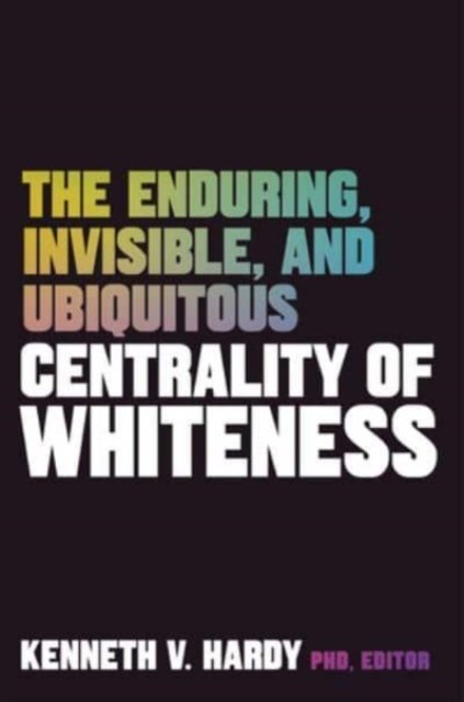 The Enduring, Invisible, And Ubiquitous Centrality Of Whiteness ...