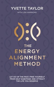 The Energy Alignment Method: Let Go of the Past, Free Yourself From Self-Sabotage and Attract the Li - Yvette Taylor