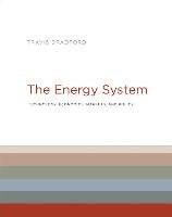 The Energy System: Technology, Economics, Markets, and Policy - Bradford Travis