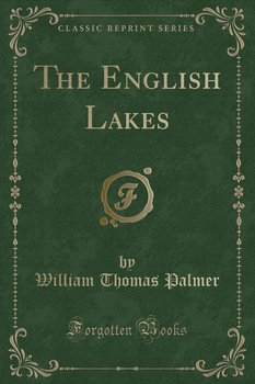 The English Lakes (Classic Reprint) - Palmer William Thomas
