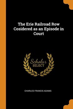 The Erie Railroad Row Cosidered as an Episode in Court - Adams Charles Francis