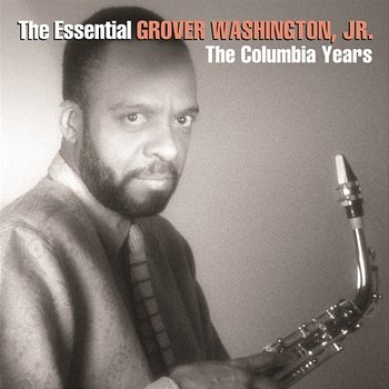 The Essential Grover Washington, Jr.: The Columbia Years - Grover Washington, Jr.