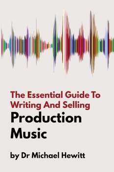 The Essential Guide To Writing And Selling Production Music - Hewitt Michael