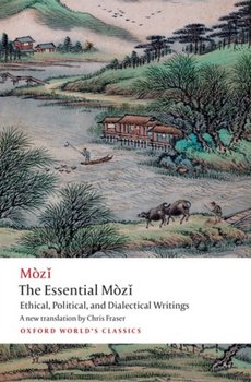 The Essential Mozi. Ethical, Political, and Dialectical Writings - Mo Zi