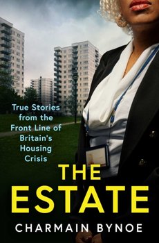 The Estate: My Life Working on the Front Line of Britain's Housing Crisis - Charmain Bynoe