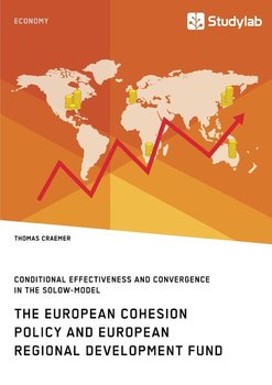 The European Cohesion Policy and European Regional Development Fund. Conditional Effectiveness and Convergence in the Solow-Model - Craemer Thomas