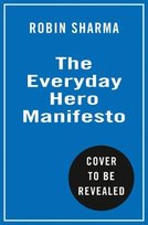 The Everyday Hero Manifesto: Activate Your Positivity, Maximize Your Productivity, Serve the World Sharma Robin