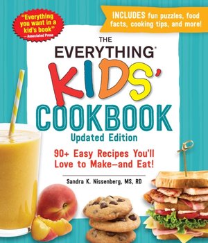 The Everything Kids Cookbook, Updated Edition: 90+ Easy Recipes Youll Love to Make-and Eat! - Sandra K. Nissenberg