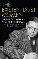 The Existentialist Moment: The Rise of Sartre as a Public Intellectual - Baert Patrick