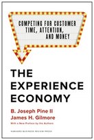 The Experience Economy, With a New Preface by the Authors B. Joseph Pine II, James H. Gilmore