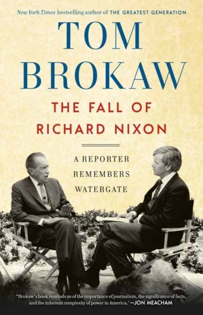 The Fall of Richard Nixon: A Reporter Remembers Watergate - Tom Brokaw ...