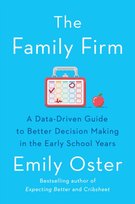 The Family Firm: A Data-Driven Guide to Better Decision Making in the Early School Years Oster Emily